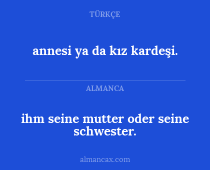 ihm seine mutter oder seine schwester. - annesi ya da kız kardeşi.