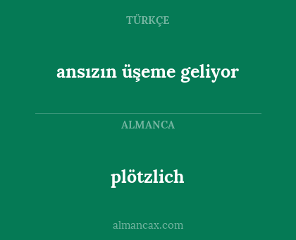 plötzlich - ansızın üşeme geliyor