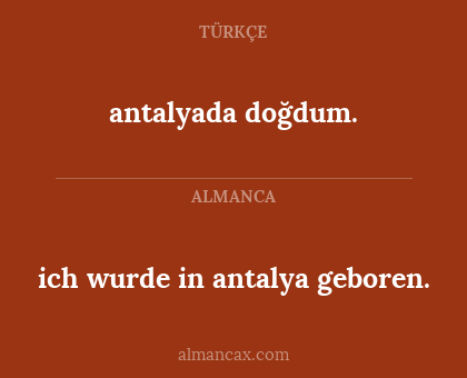 antalyada doğdum. - ich wurde in antalya geboren.