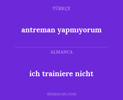 antreman yapmıyorum - ich trainiere nicht