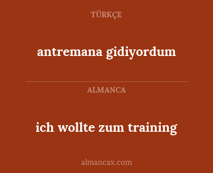 ich wollte zum training - antremana gidiyordum