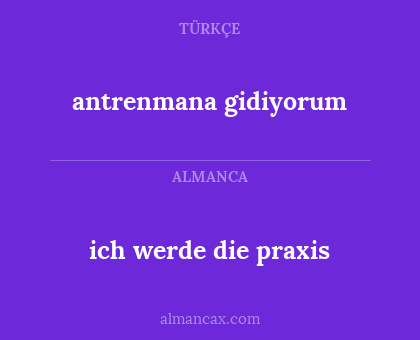 antrenmana gidiyorum - ich werde die praxis