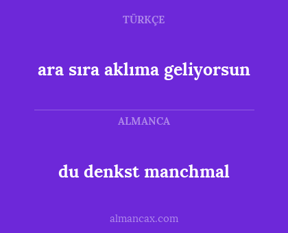 du denkst manchmal - ara sıra
aklıma geliyorsun