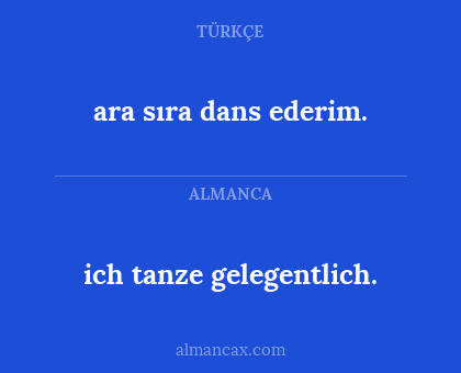 ara sıra dans ederim. - ich tanze gelegentlich.