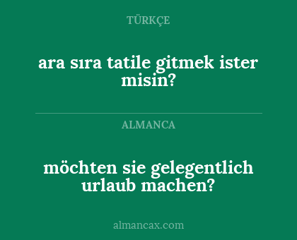 ara sıra tatile gitmek ister misin? - möchten sie gelegentlich urlaub machen?