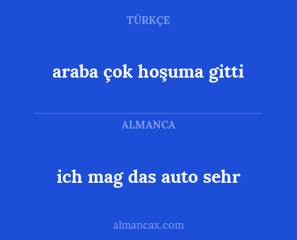 ich mag das auto sehr - araba çok hoşuma gitti
