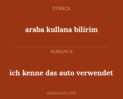 ich kenne das auto verwendet - araba kullana bilirim