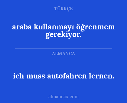 ich muss autofahren lernen. - araba kullanmayı öğrenmem gerekiyor.