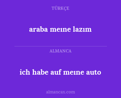 araba meıne lazım - ich habe auf meıne auto