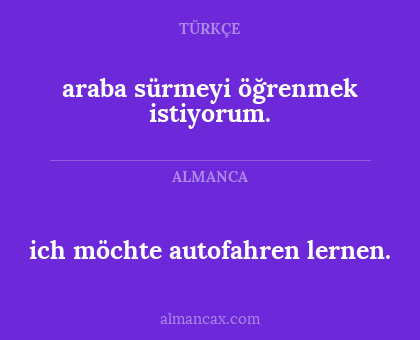 ich möchte autofahren lernen. - araba sürmeyi öğrenmek istiyorum.