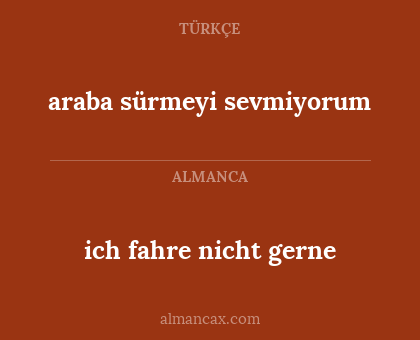 araba sürmeyi sevmiyorum - ich fahre nicht gerne