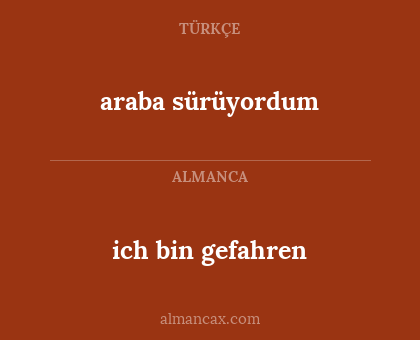 araba sürüyordum - ich bin gefahren