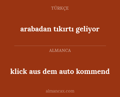 klick aus dem auto kommend - arabadan tıkırtı geliyor