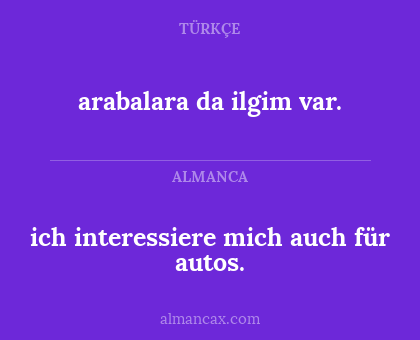 arabalara da ilgim var. - ich interessiere mich auch für autos.
