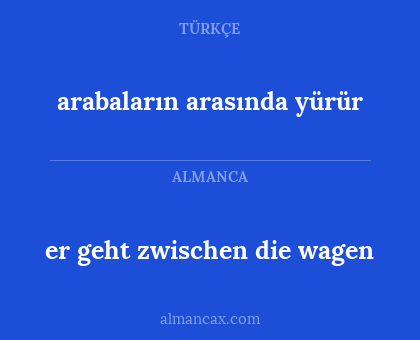 er geht zwischen die wagen - arabaların arasında yürür