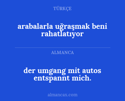 der umgang mit autos entspannt mich. - arabalarla uğraşmak beni rahatlatıyor
