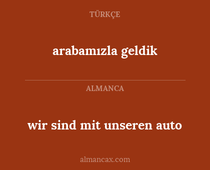 arabamızla geldik - wir sind mit unseren auto
