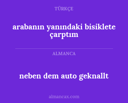 neben dem auto geknallt - arabanın yanındaki bisiklete çarptım