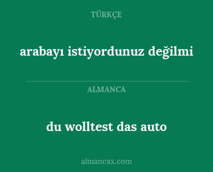 du wolltest das auto - arabayı istiyordunuz değilmi