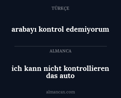 ich kann nicht kontrollieren das auto - arabayı kontrol edemiyorum