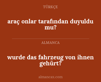 araç onlar tarafından duyuldu mu? - wurde das fahrzeug von ihnen gehürt?
