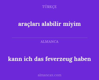 kann ich das feverzeug haben - araçları alabilir miyim