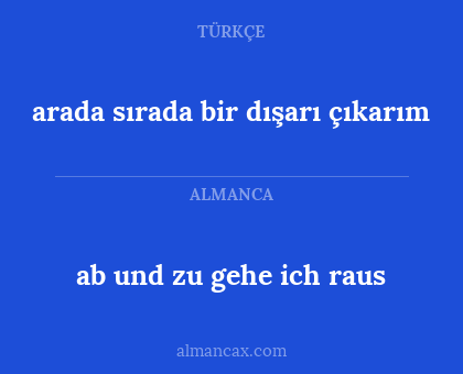 ab und zu gehe ich raus - arada sırada bir dışarı çıkarım