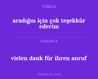 aradığın için çok teşekkür ederim - vielen dank für ihren anruf