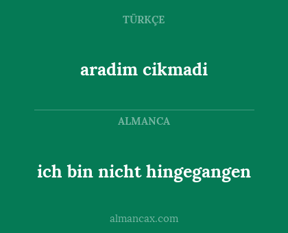 aradim cikmadi - ich bin nicht hingegangen