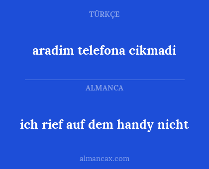 aradim telefona cikmadi - ich rief auf dem handy nicht