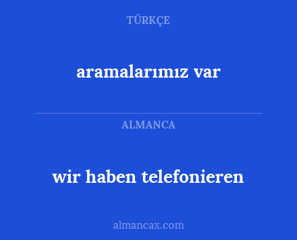 wir haben telefonieren - aramalarımız var