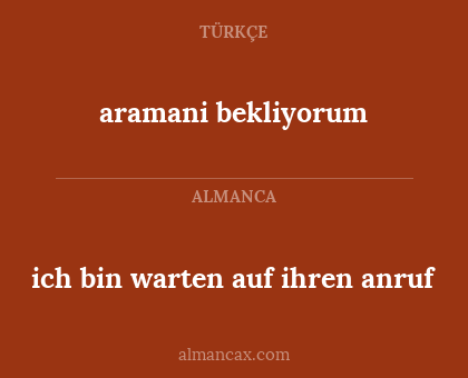 aramani bekliyorum - ich bin warten auf ihren anruf