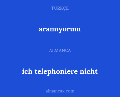 aramıyorum - ich telephoniere nicht