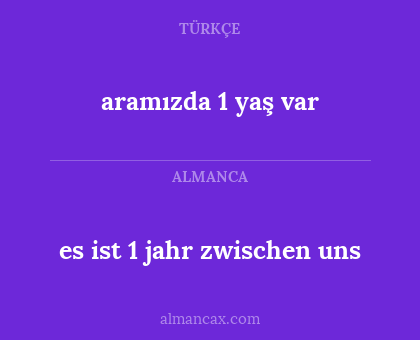 es ist 1 jahr zwischen uns - aramızda 1 yaş var