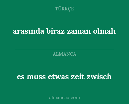arasında biraz zaman olmalı - es muss etwas zeit zwisch