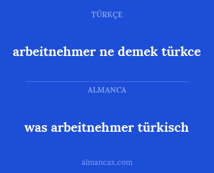 arbeitnehmer ne demek türkce - was arbeitnehmer türkisch
