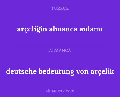 arçeliğin almanca anlamı - deutsche bedeutung von arçelik