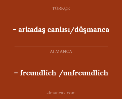 – freundlich /unfreundlich - - arkadaş canlısı/düşmanca