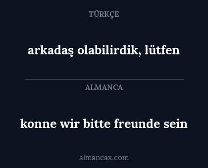 arkadaş olabilirdik, lütfen - konne wir bitte freunde sein