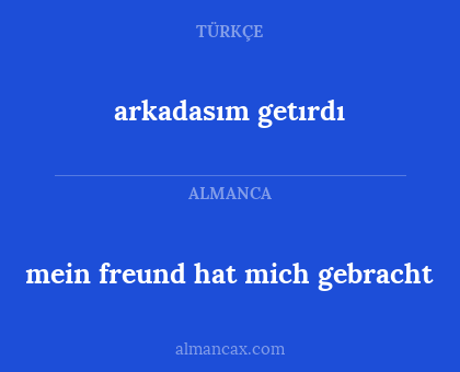 arkadasım getırdı - mein freund hat mich gebracht