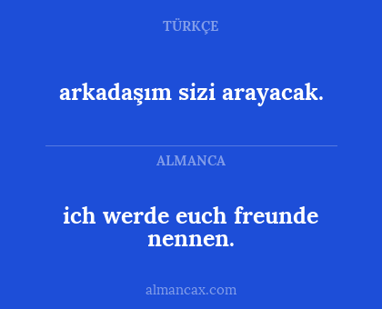 arkadaşım sizi arayacak. - ich werde euch freunde nennen.