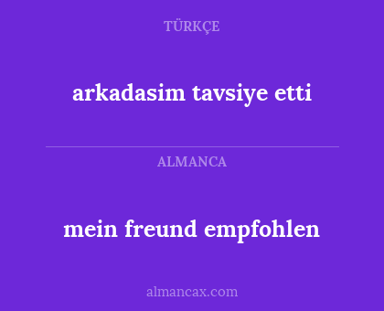 mein freund empfohlen - arkadasim tavsiye etti