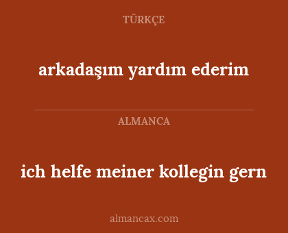 arkadaşım yardım ederim - ich helfe meiner kollegin gern