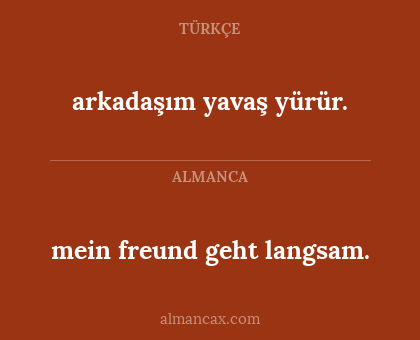 arkadaşım yavaş yürür. - mein freund geht langsam.