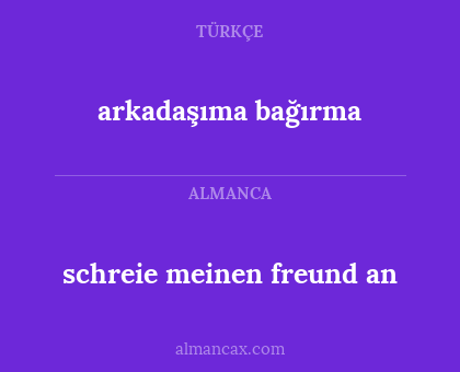 schreie meinen freund an - arkadaşıma bağırma
