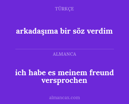 arkadaşıma bir söz verdim - ich habe es meinem freund versprochen