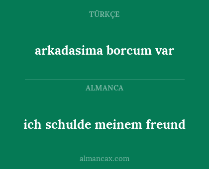 arkadasima borcum var - ich schulde meinem freund