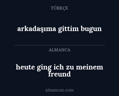 arkadaşıma gittim bugun - heute ging ich zu meinem freund
