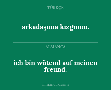 arkadaşıma kızgınım. - ich bin wütend auf meinen freund.