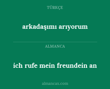 ich rufe mein freundein an - arkadaşımı arıyorum